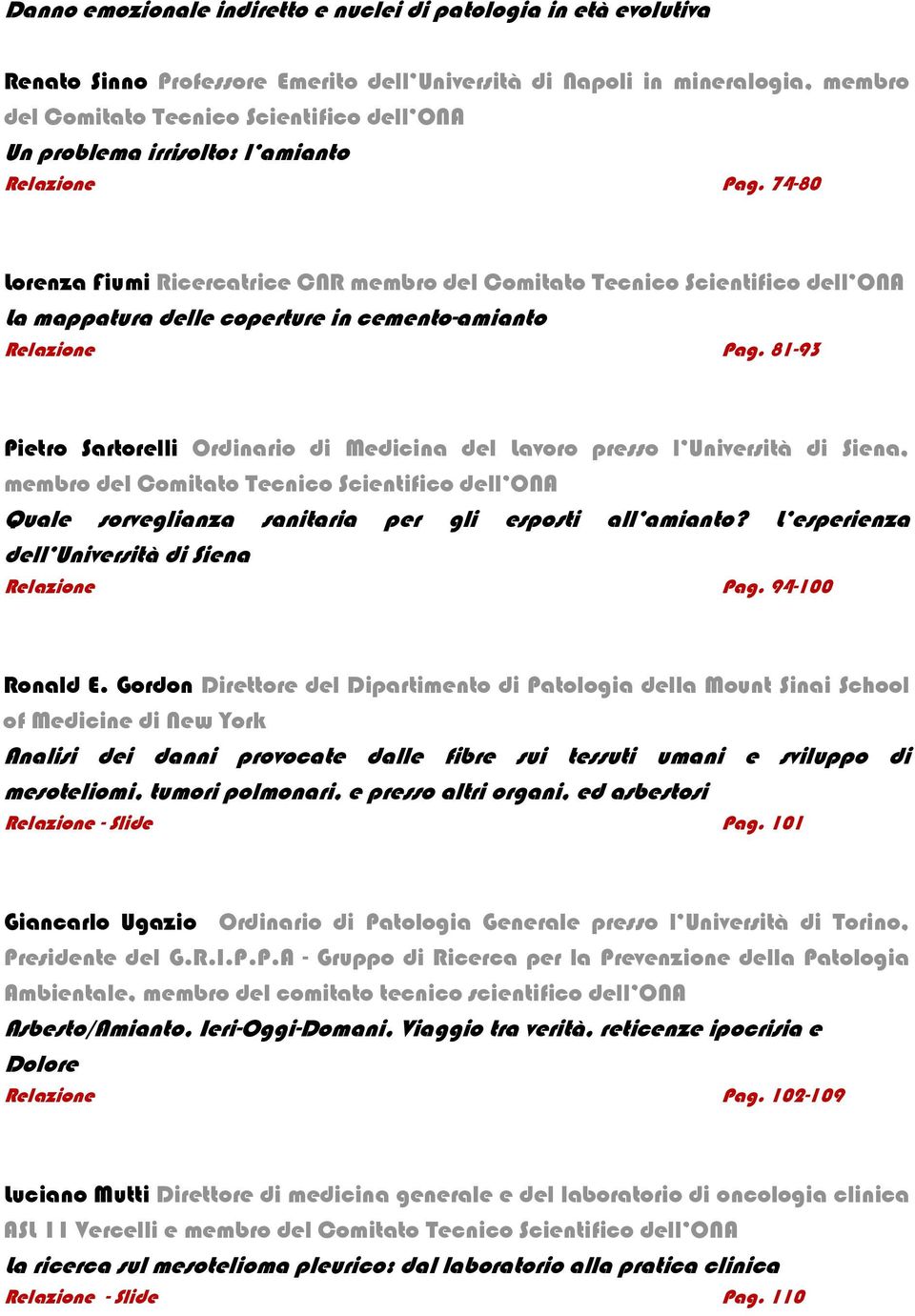 81-93 Pietro Sartorelli Ordinario di Medicina del Lavoro presso l Università di Siena, membro del Comitato Tecnico Scientifico dell ONA Quale sorveglianza sanitaria per gli esposti all amianto?