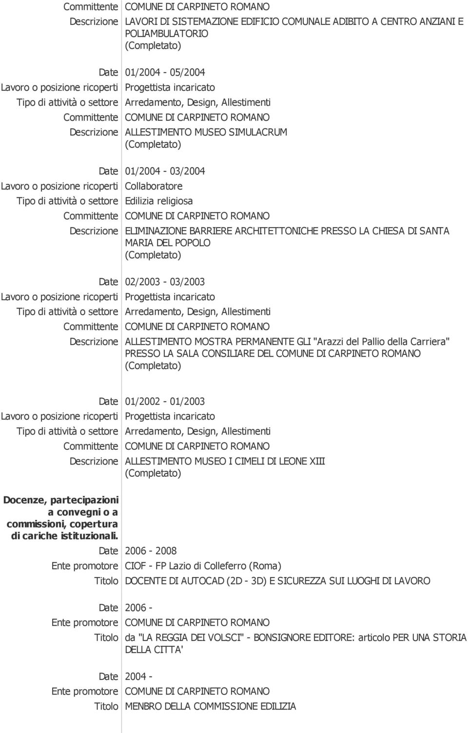 02/2003-03/2003 Tipo di attività o settore Arredamento, Design, Allestimenti Descrizione ALLESTIMENTO MOSTRA PERMANENTE GLI "Arazzi del Pallio della Carriera" PRESSO LA SALA CONSILIARE DEL COMUNE DI