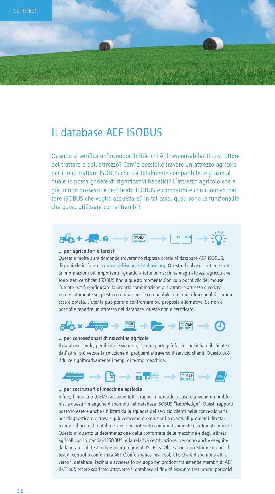 significativi benefici? L attrezzo agricolo che è già in mio possesso è certificato ISOBUS e compatibile DATABASE con il nuovo trattore ISOBUS che voglio acquistare?