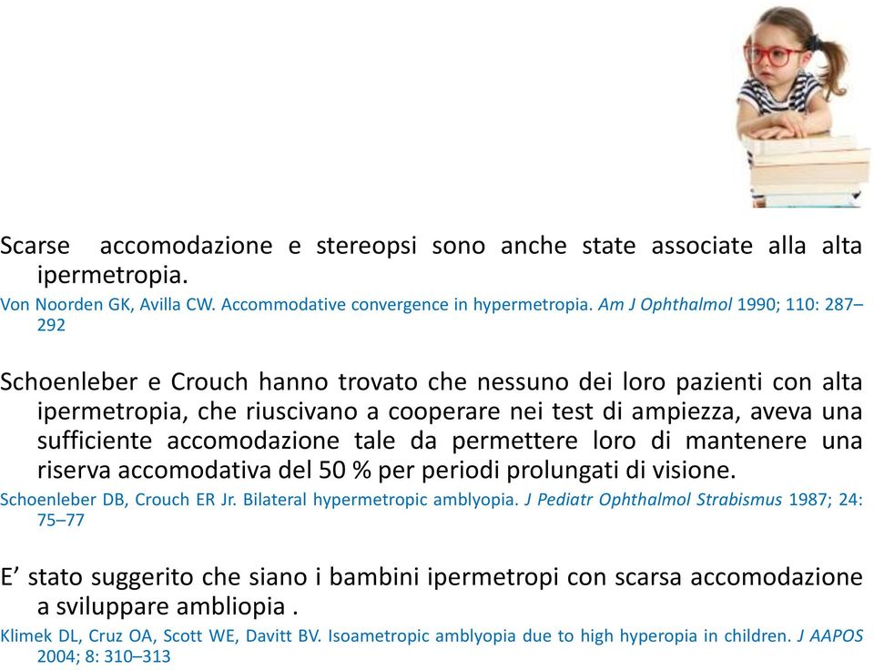 accomodazione tale da permettere loro di mantenere una riserva accomodativa del 50 % per periodi prolungati di visione. Schoenleber DB, Crouch ER Jr. Bilateral hypermetropic amblyopia.