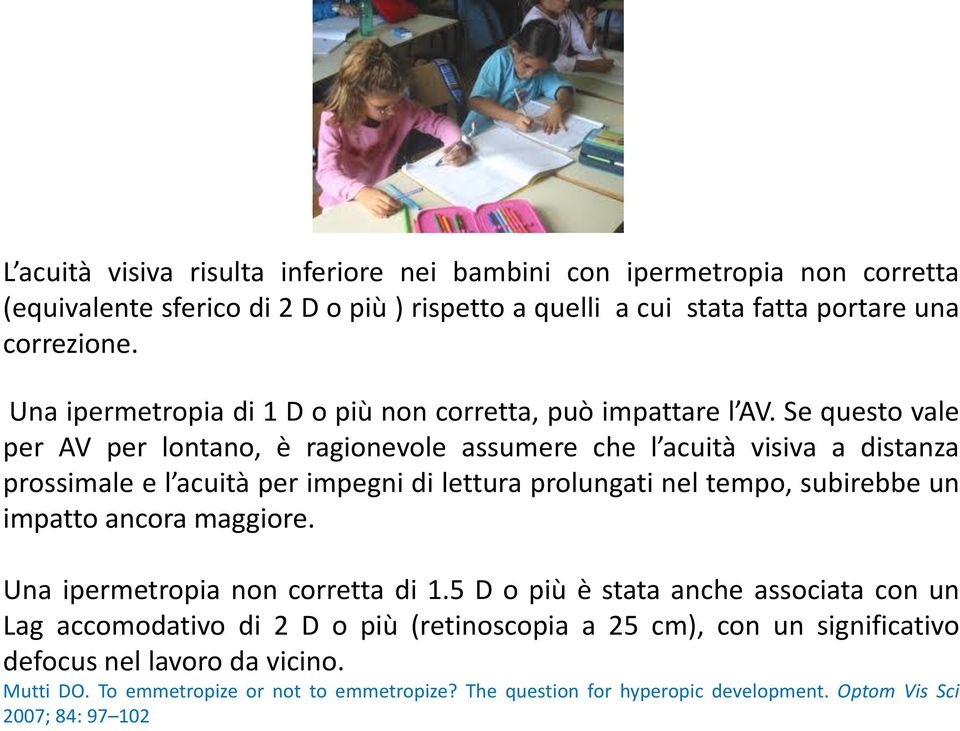 Se questo vale per AV per lontano, è ragionevole assumere che l acuità visiva a distanza prossimale e l acuità per impegni di lettura prolungati nel tempo, subirebbe un impatto