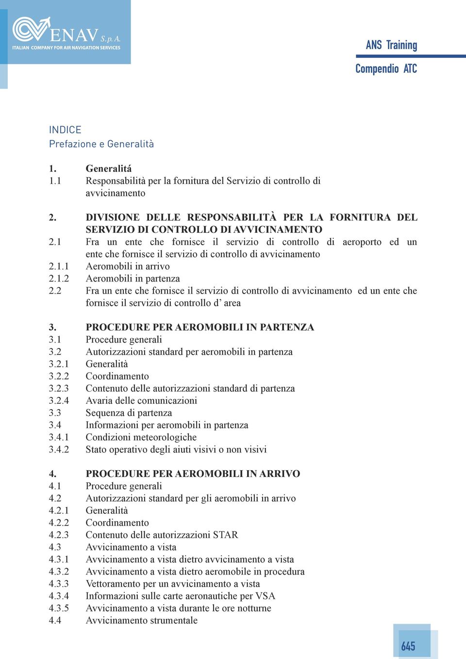 1 Fra un ente che fornisce il servizio di controllo di aeroporto ed un ente che fornisce il servizio di controllo di avvicinamento 2.1.1 Aeromobili in arrivo 2.1.2 Aeromobili in partenza 2.