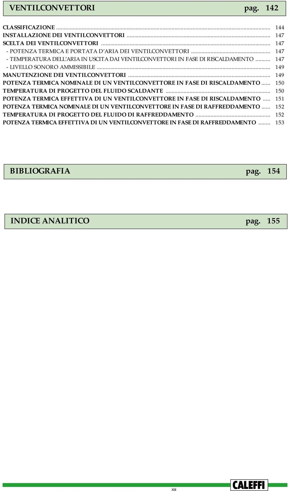 .. 149 POTENZA TERMICA NOMINALE DI UN VENTILCONVETTORE IN FASE DI RISCALDAMENTO... 150 TEMPERATURA DI PROGETTO DEL FLUIDO SCALDANTE.