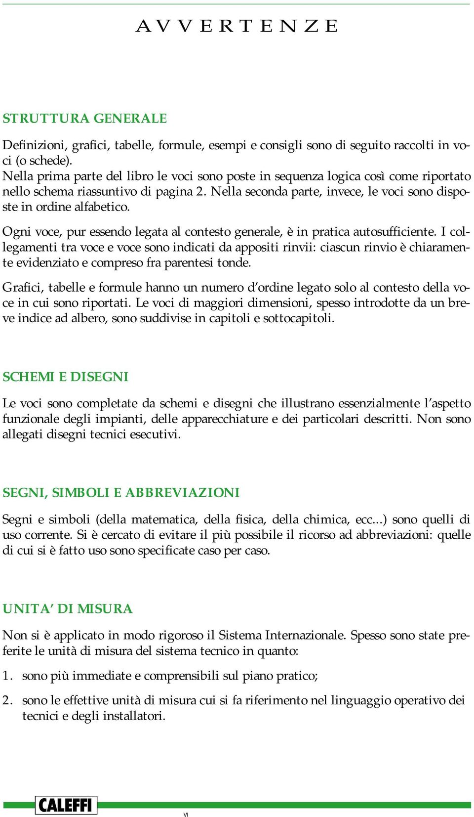 Ogni voce, pur essendo legata al contesto generale, è in pratica autosufficiente.