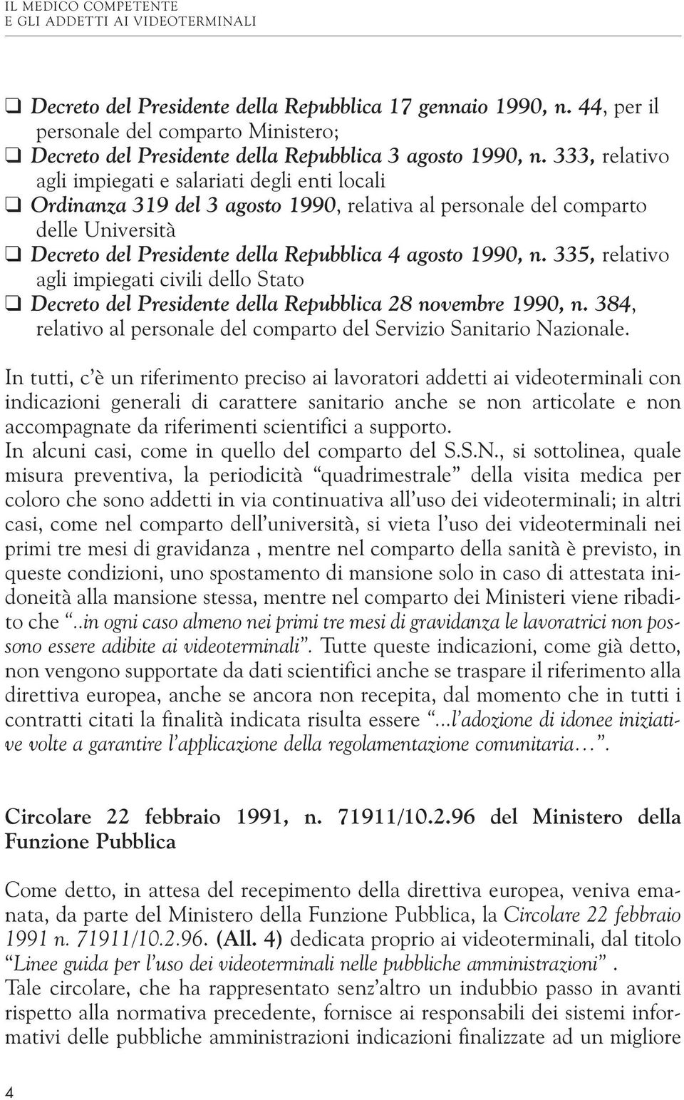 n. 335, relativo agli impiegati civili dello Stato Decreto del Presidente della Repubblica 28 novembre 1990, n. 384, relativo al personale del comparto del Servizio Sanitario Nazionale.