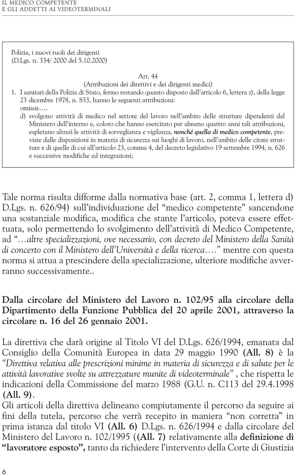 d) svolgono attività di medico nel settore del lavoro nell ambito delle strutture dipendenti dal Ministero dell interno e, coloro che hanno esercitato per almeno quattro anni tali attribuzioni,