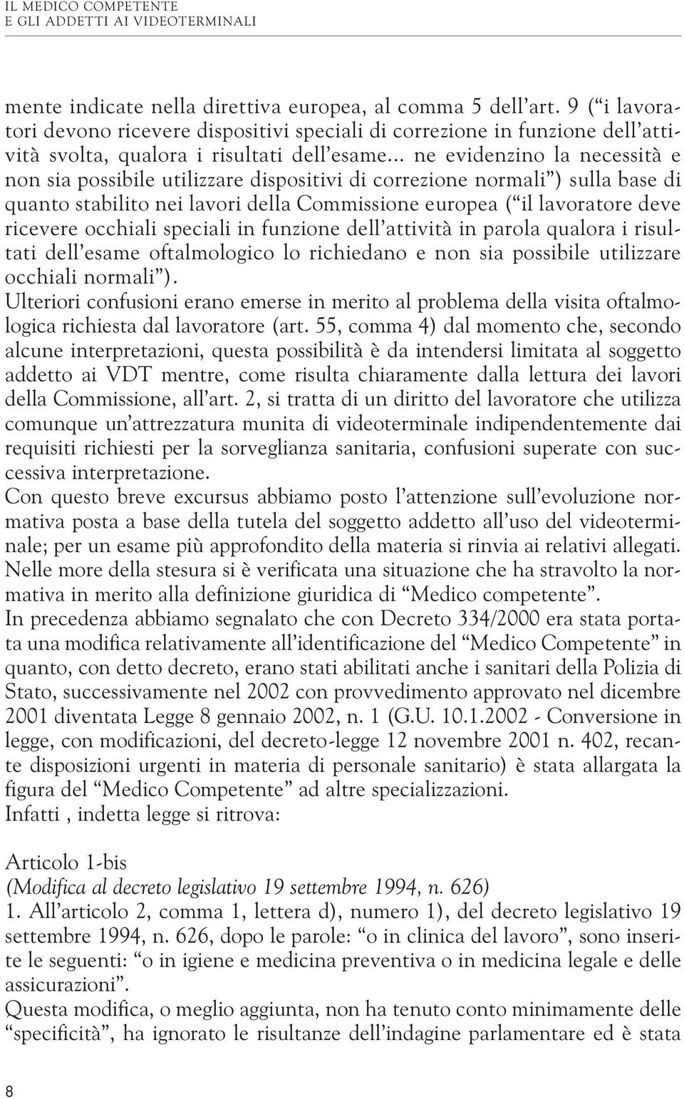 occhiali speciali in funzione dell attività in parola qualora i risultati dell esame oftalmologico lo richiedano e non sia possibile utilizzare occhiali normali ).