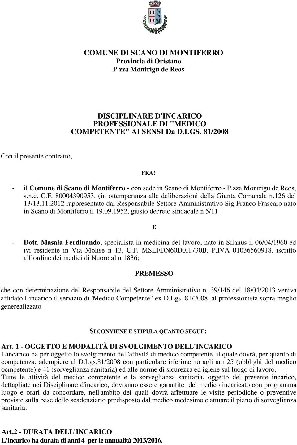 (in ottemperanza alle deliberazioni della Giunta Comunale n.126 del 13/13.11.2012 rappresentato dal Responsabile Settore Amministrativo Sig Franco Frascaro nato in Scano di Montiferro il 19.09.