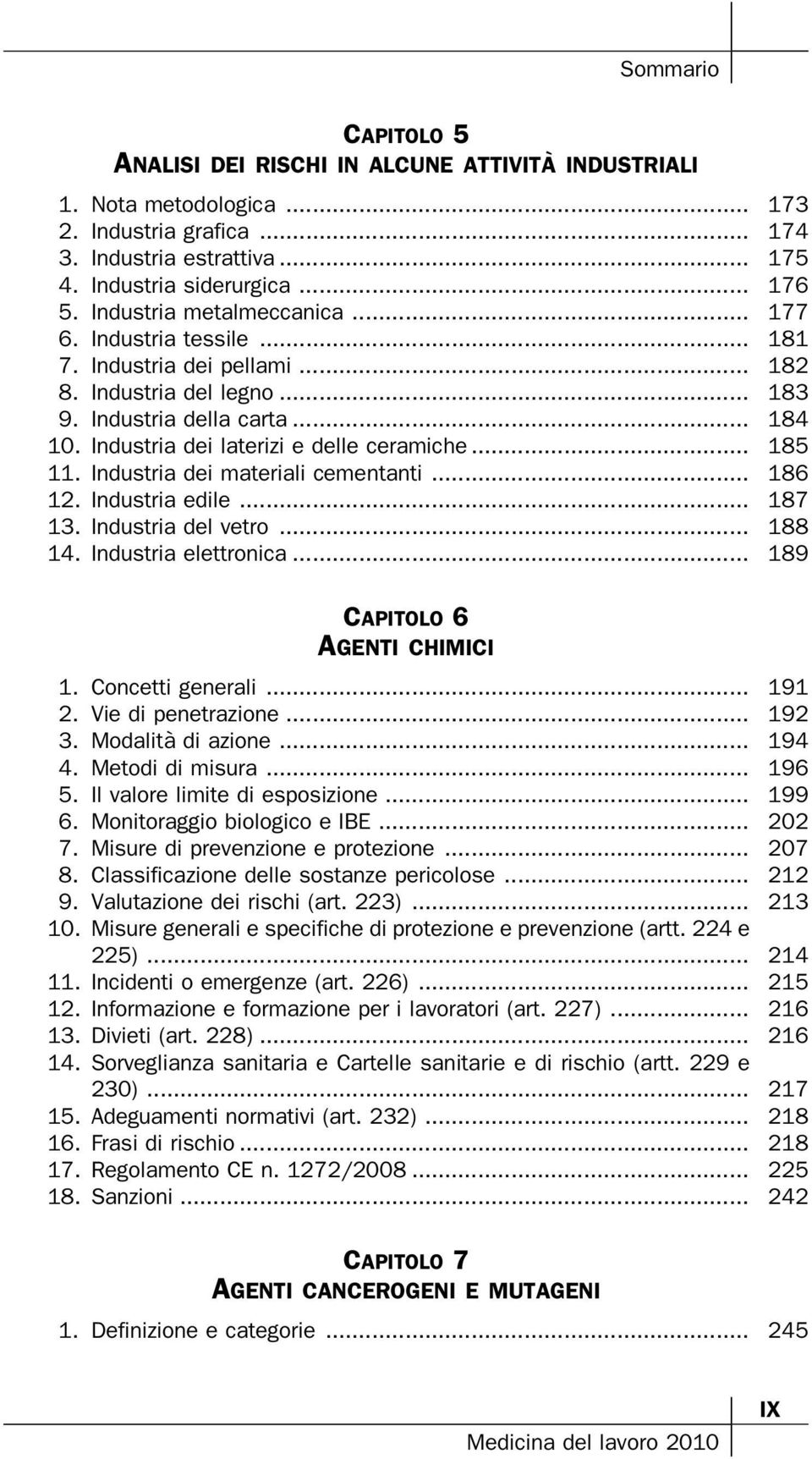 .. 185 11. Industria dei materiali cementanti... 186 12. Industria edile... 187 13. Industria del vetro... 188 14. Industria elettronica... 189 CAPITOLO 6 AGENTI CHIMICI 1. Concetti generali... 191 2.