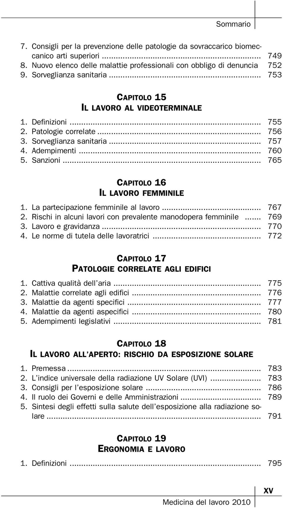 .. 765 CAPITOLO 16 IL LAVORO FEMMINILE 1. La partecipazione femminile al lavoro... 767 2. Rischi in alcuni lavori con prevalente manodopera femminile... 769 3. Lavoro e gravidanza... 770 4.