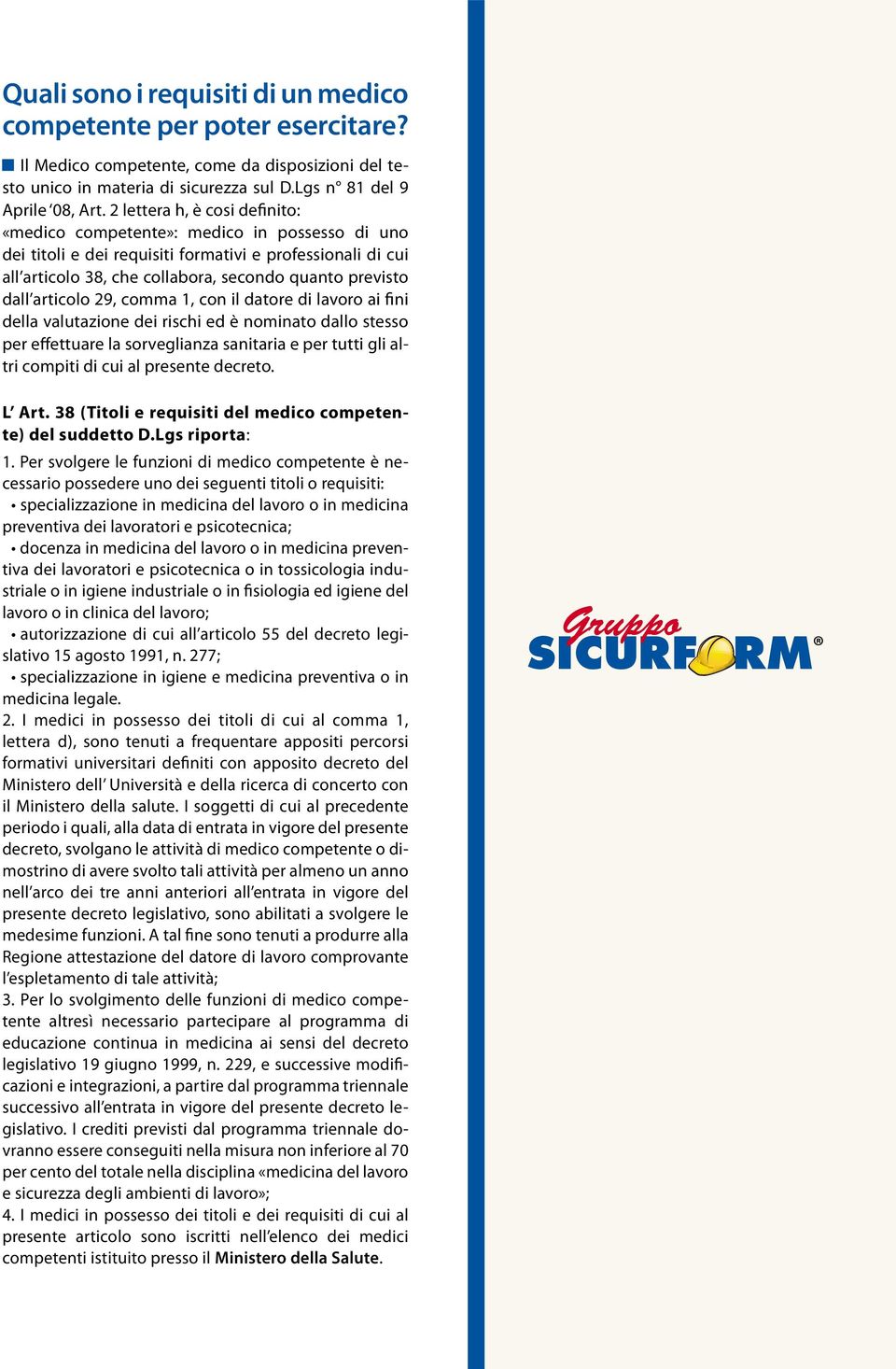 articolo 29, comma 1, con il datore di lavoro ai fini della valutazione dei rischi ed è nominato dallo stesso per effettuare la sorveglianza sanitaria e per tutti gli altri compiti di cui al presente