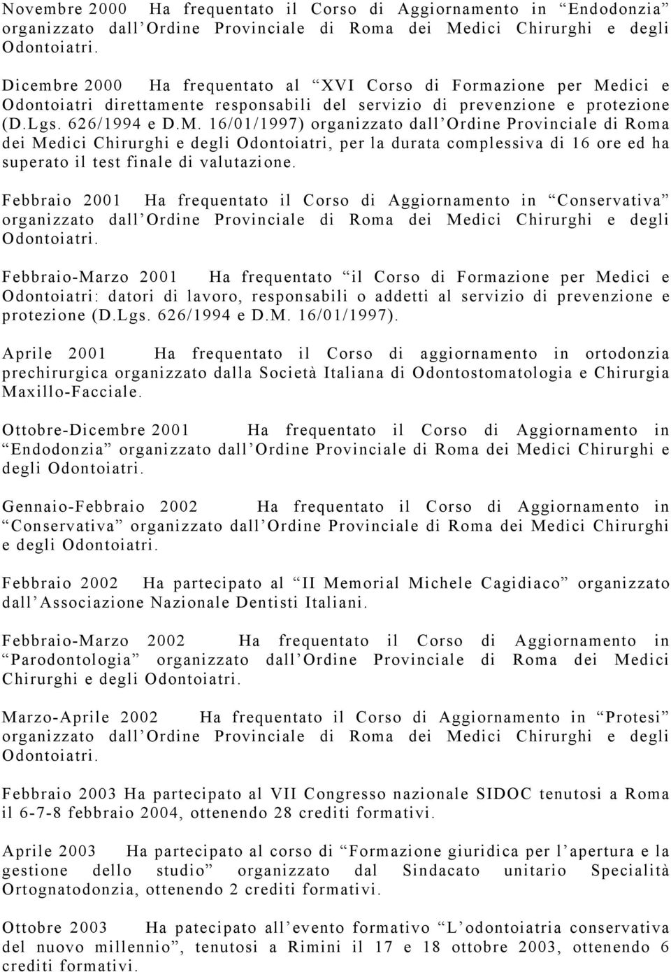 16/01/1997) organizzato dall Ordine Provinciale di Roma dei Medici Chirurghi e degli Odontoiatri, per la durata complessiva di 16 ore ed ha superato il test finale di valutazione.