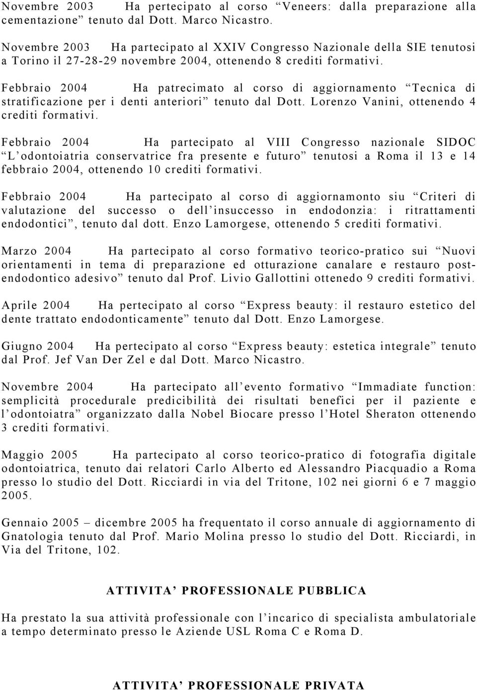 Febbraio 2004 Ha patrecimato al corso di aggiornamento Tecnica di stratificazione per i denti anteriori tenuto dal Dott. Lorenzo Vanini, ottenendo 4 crediti formativi.