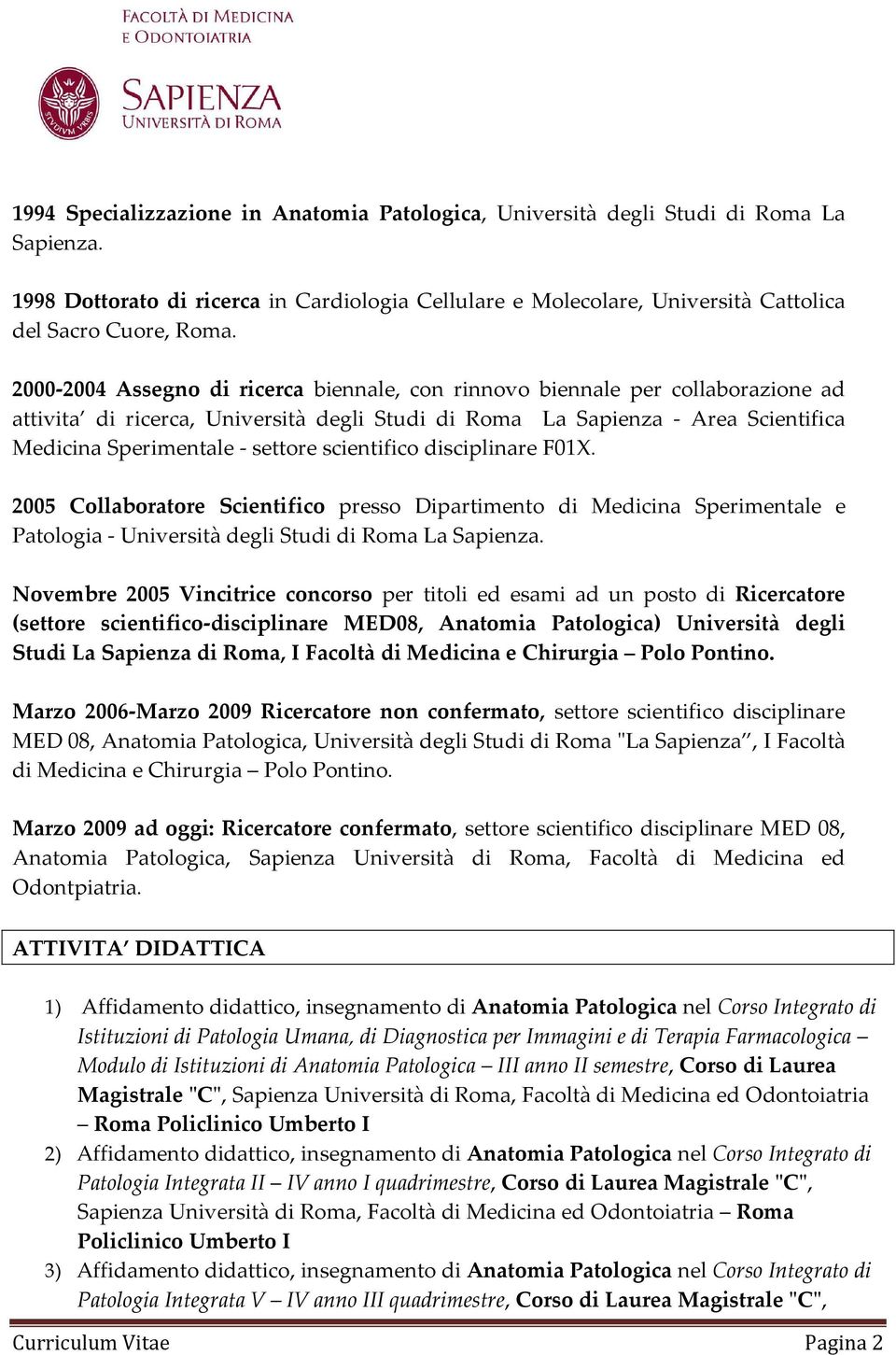 scientifico disciplinare F01X. 2005 Collaboratore Scientifico presso Dipartimento di Medicina Sperimentale e Patologia - Università degli Studi di Roma La Sapienza.