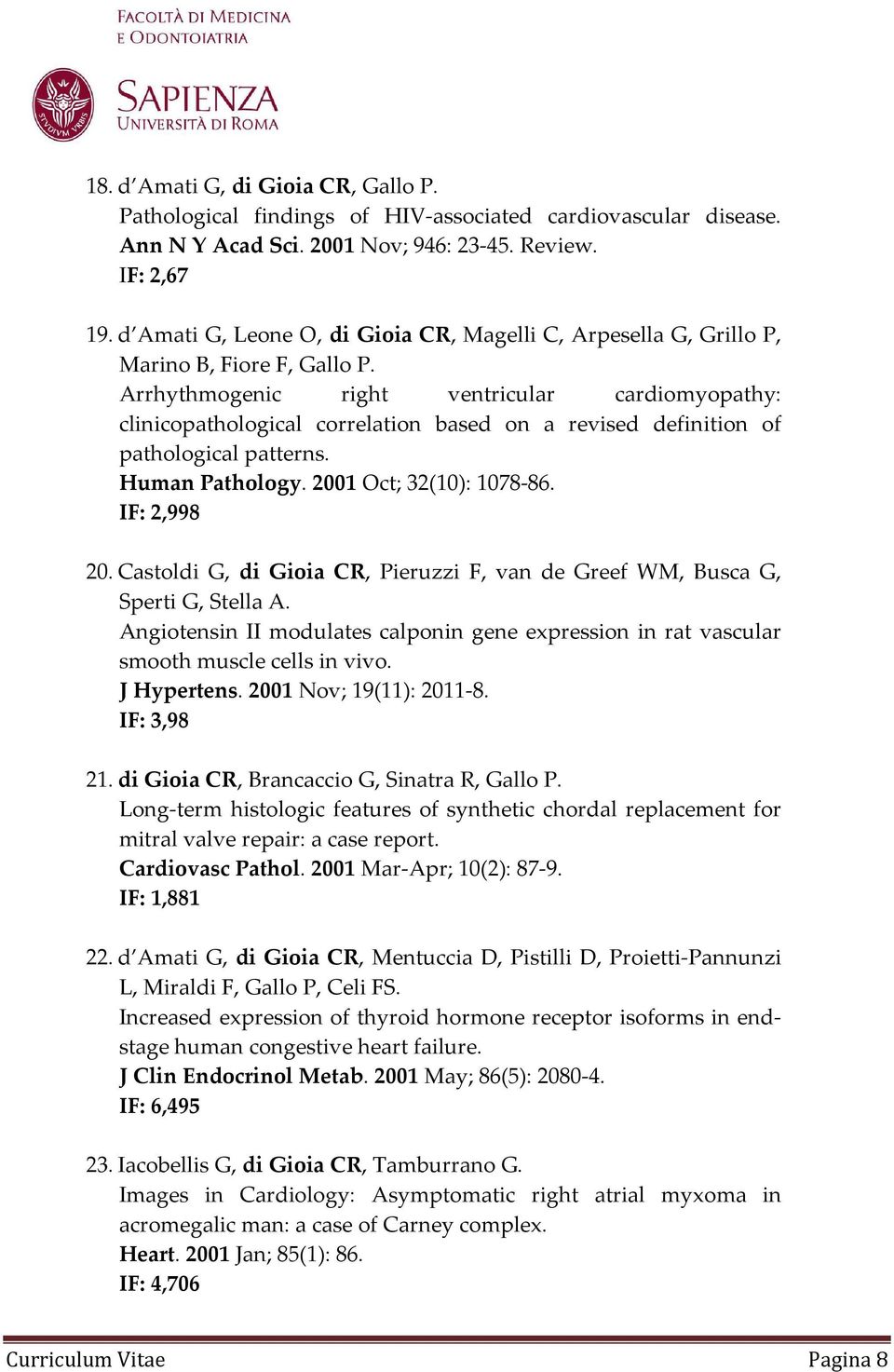 Arrhythmogenic right ventricular cardiomyopathy: clinicopathological correlation based on a revised definition of pathological patterns. Human Pathology. 2001 Oct; 32(10): 1078-86. IF: 2,998 20.