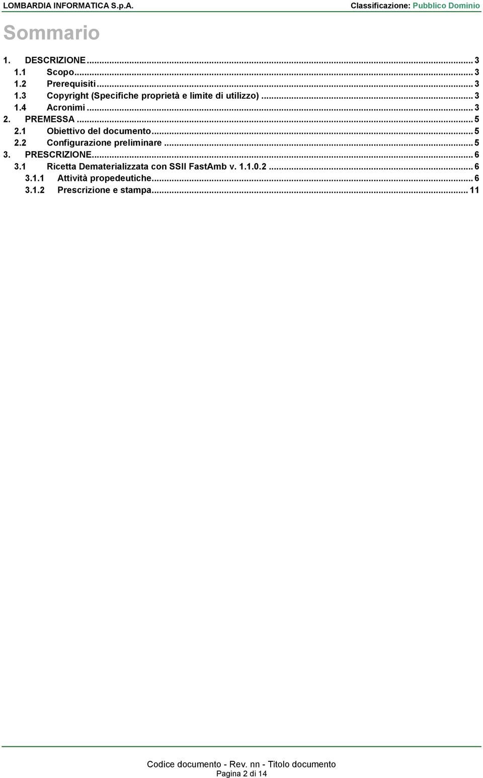 .. 5 3. PRESCRIZIONE... 6 3.1 Ricetta Dematerializzata con SSII FastAmb v. 1.1.0.2... 6 3.1.1 Attività propedeutiche.