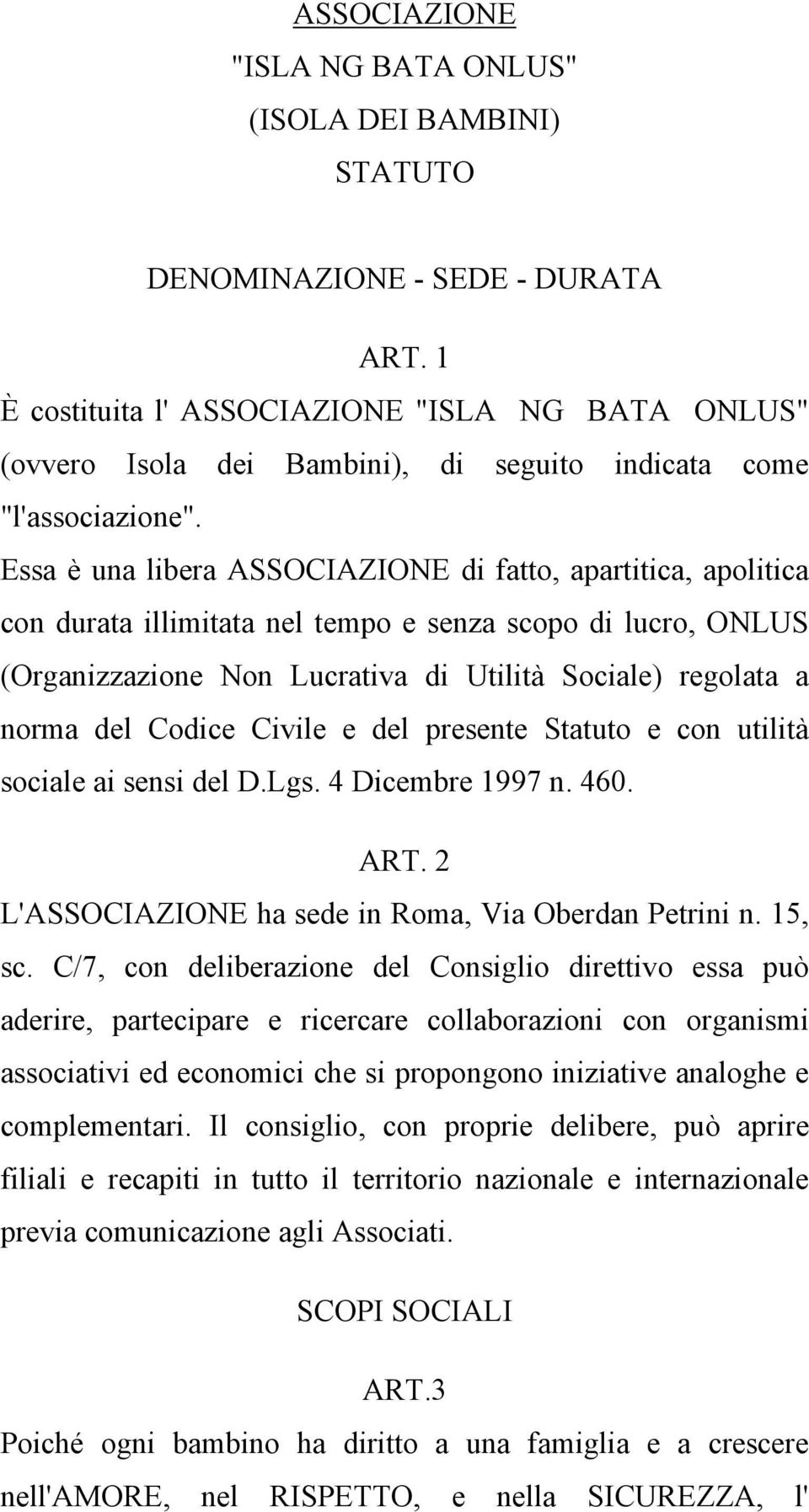 Essa è una libera ASSOCIAZIONE di fatto, apartitica, apolitica con durata illimitata nel tempo e senza scopo di lucro, ONLUS (Organizzazione Non Lucrativa di Utilità Sociale) regolata a norma del