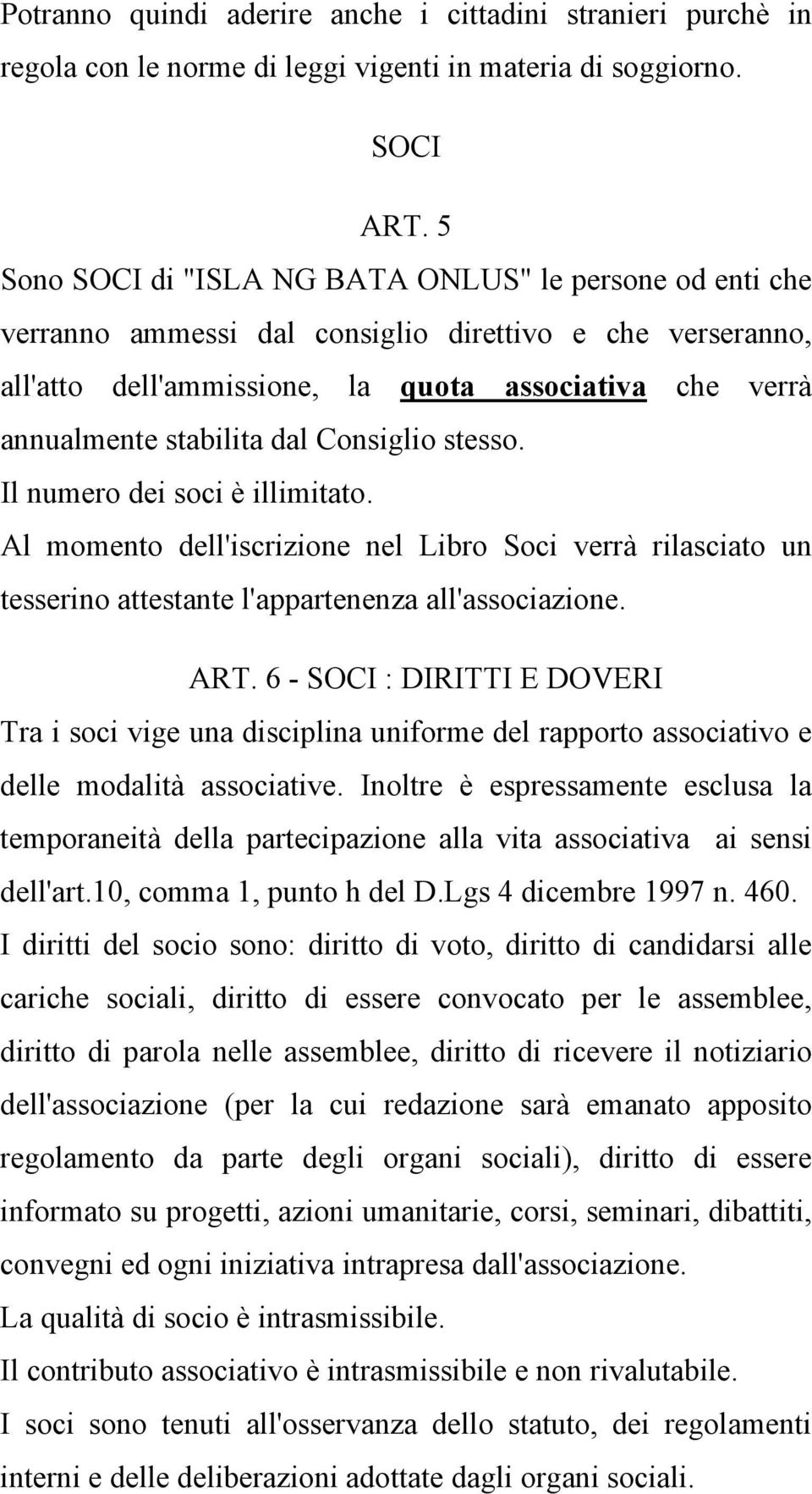 dal Consiglio stesso. Il numero dei soci è illimitato. Al momento dell'iscrizione nel Libro Soci verrà rilasciato un tesserino attestante l'appartenenza all'associazione. ART.