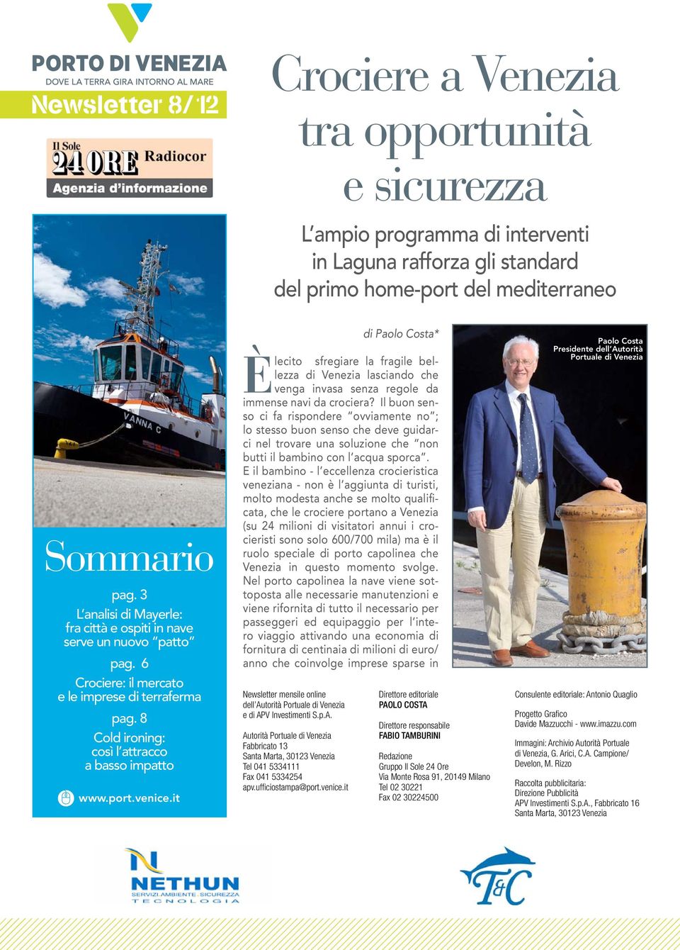 8 Cold ironing: così l attracco a basso impatto Newsletter mensile online dell Autorità Portuale di Venezia e di APV Investimenti S.p.A. Autorità Portuale di Venezia Fabbricato 13 Santa Marta, 30123 Venezia Tel 041 5334111 Fax 041 5334254 apv.