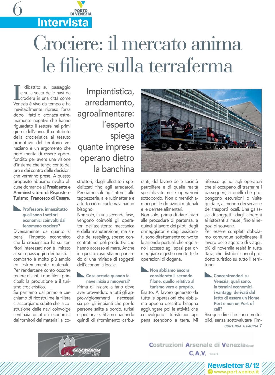 Il contributo della crocieristica al tessuto produttivo del territorio veneziano è un argomento che però merita di essere approfondito per avere una visione d insieme che tenga conto dei pro e dei