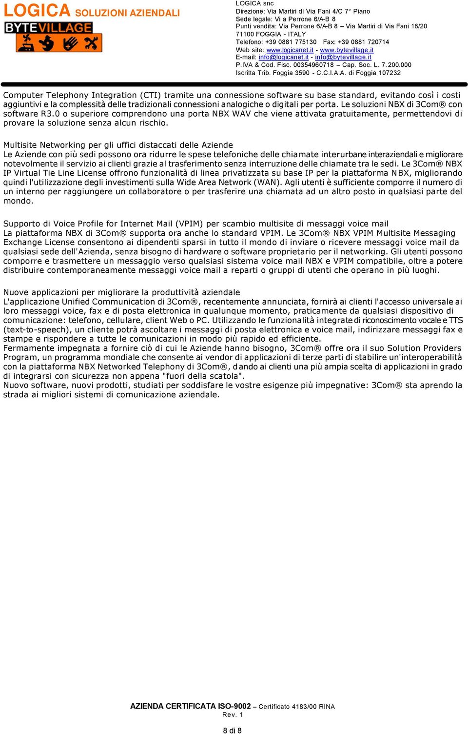 Multisite Networking per gli uffici distaccati delle Aziende Le Aziende con più sedi possono ora ridurre le spese telefoniche delle chiamate interurbane interaziendali e migliorare notevolmente il