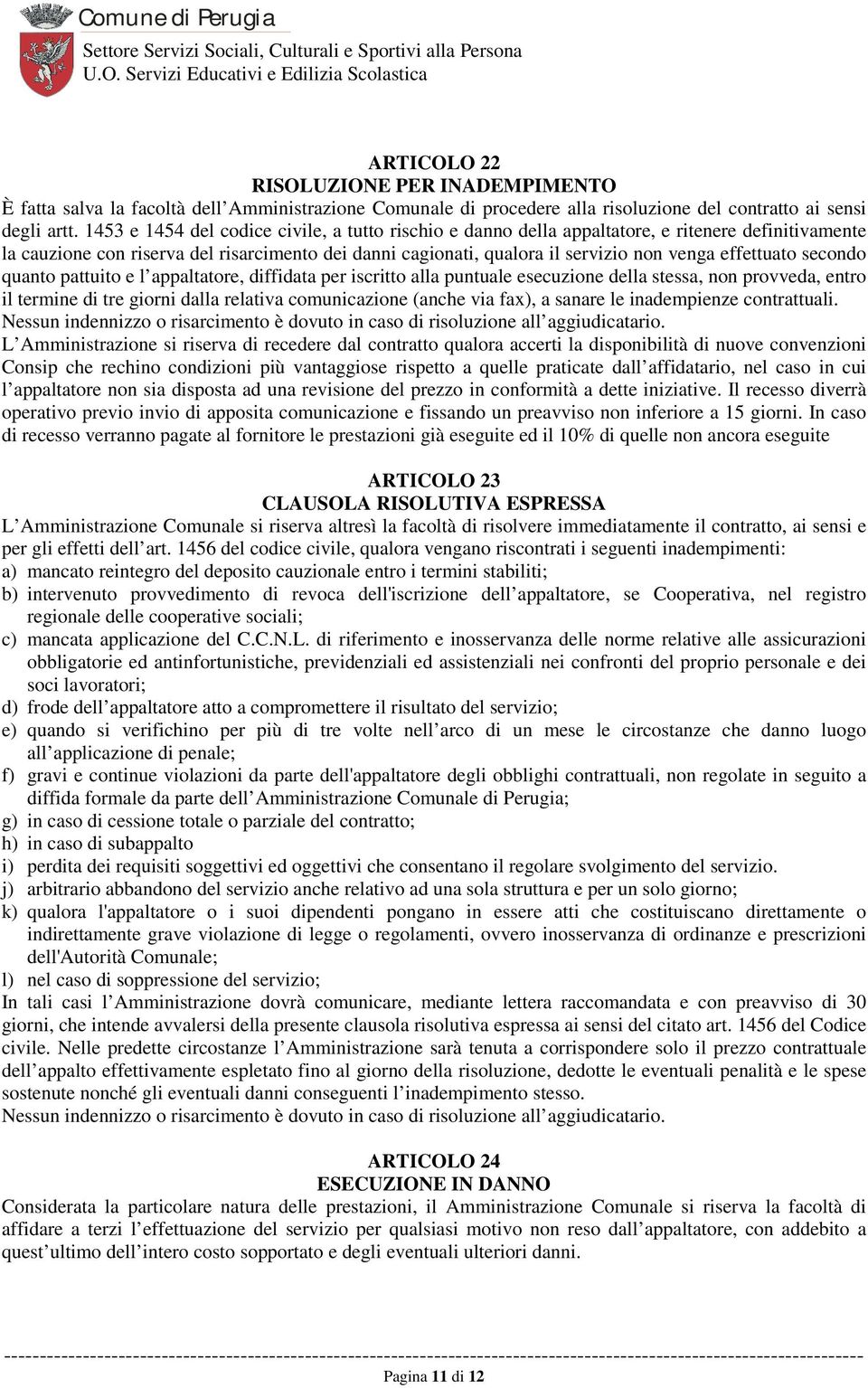 effettuato secondo quanto pattuito e l appaltatore, diffidata per iscritto alla puntuale esecuzione della stessa, non provveda, entro il termine di tre giorni dalla relativa comunicazione (anche via