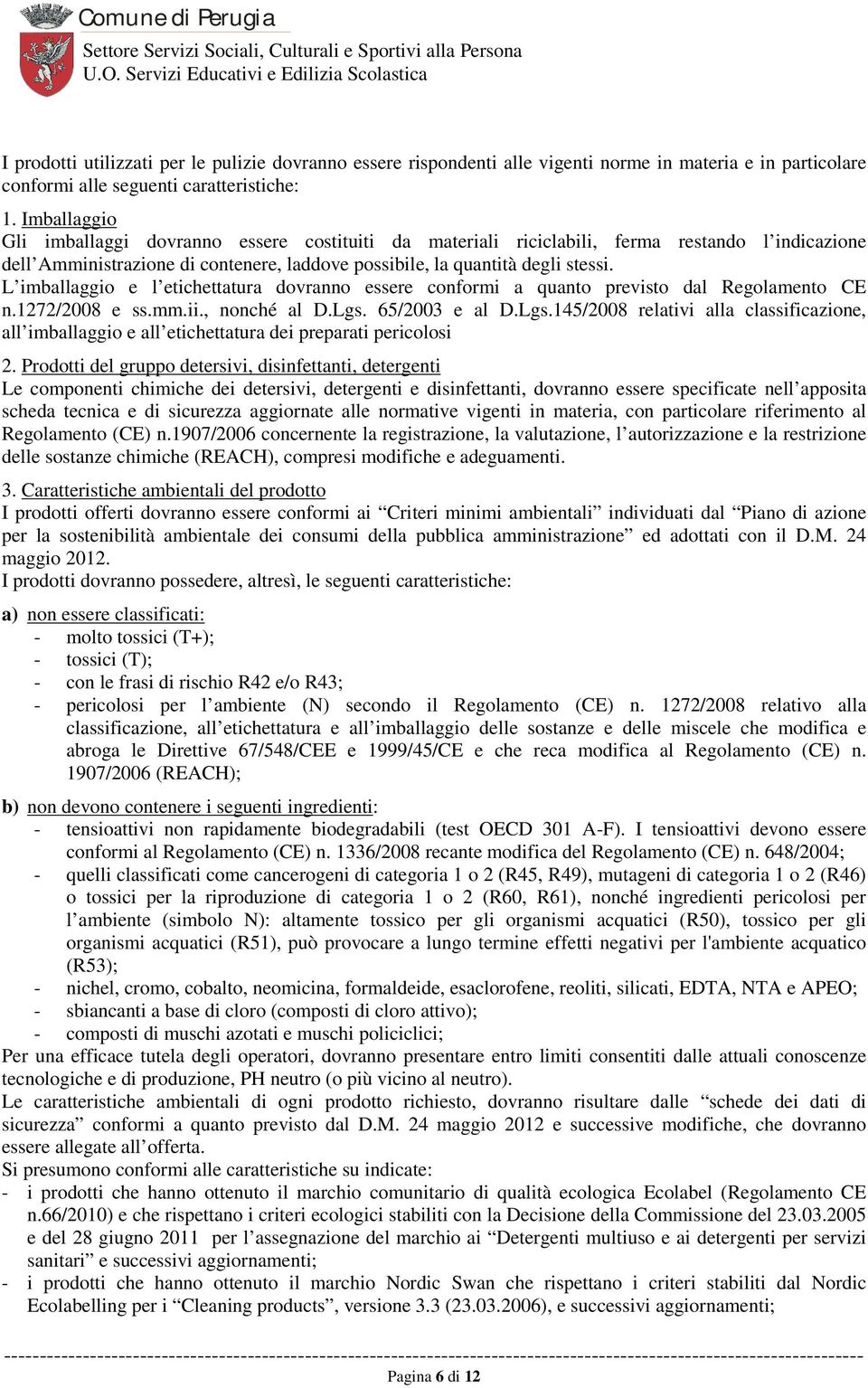 L imballaggio e l etichettatura dovranno essere conformi a quanto previsto dal Regolamento CE n.1272/2008 e ss.mm.ii., nonché al D.Lgs.