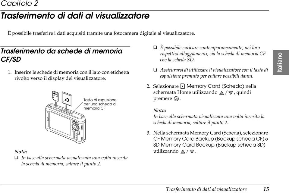 Tasto di espulsione per una scheda di memoria CF In base alla schermata visualizzata una volta inserita la scheda di memoria, saltare il punto.