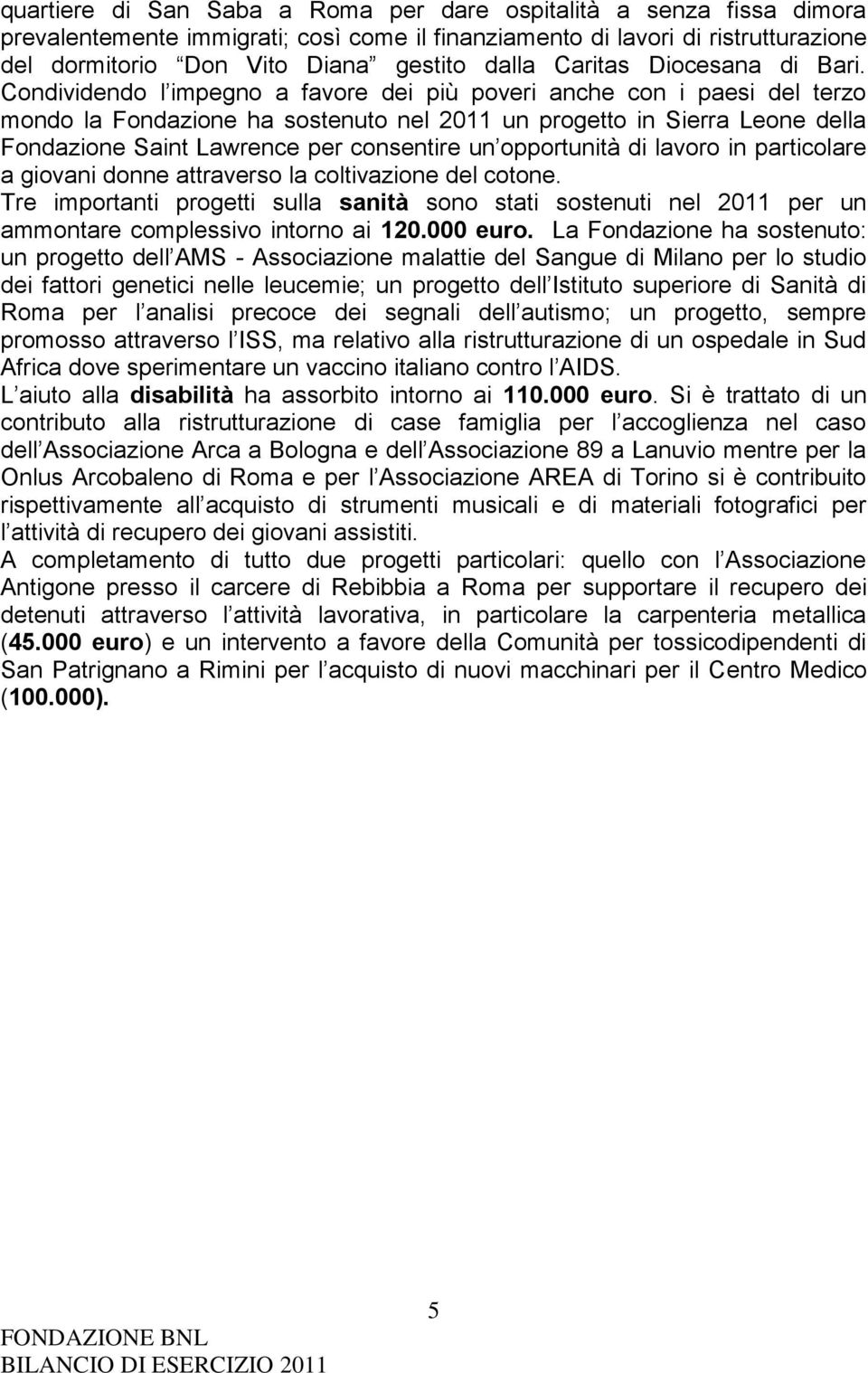 Condividendo l impegno a favore dei più poveri anche con i paesi del terzo mondo la Fondazione ha sostenuto nel 2011 un progetto in Sierra Leone della Fondazione Saint Lawrence per consentire un