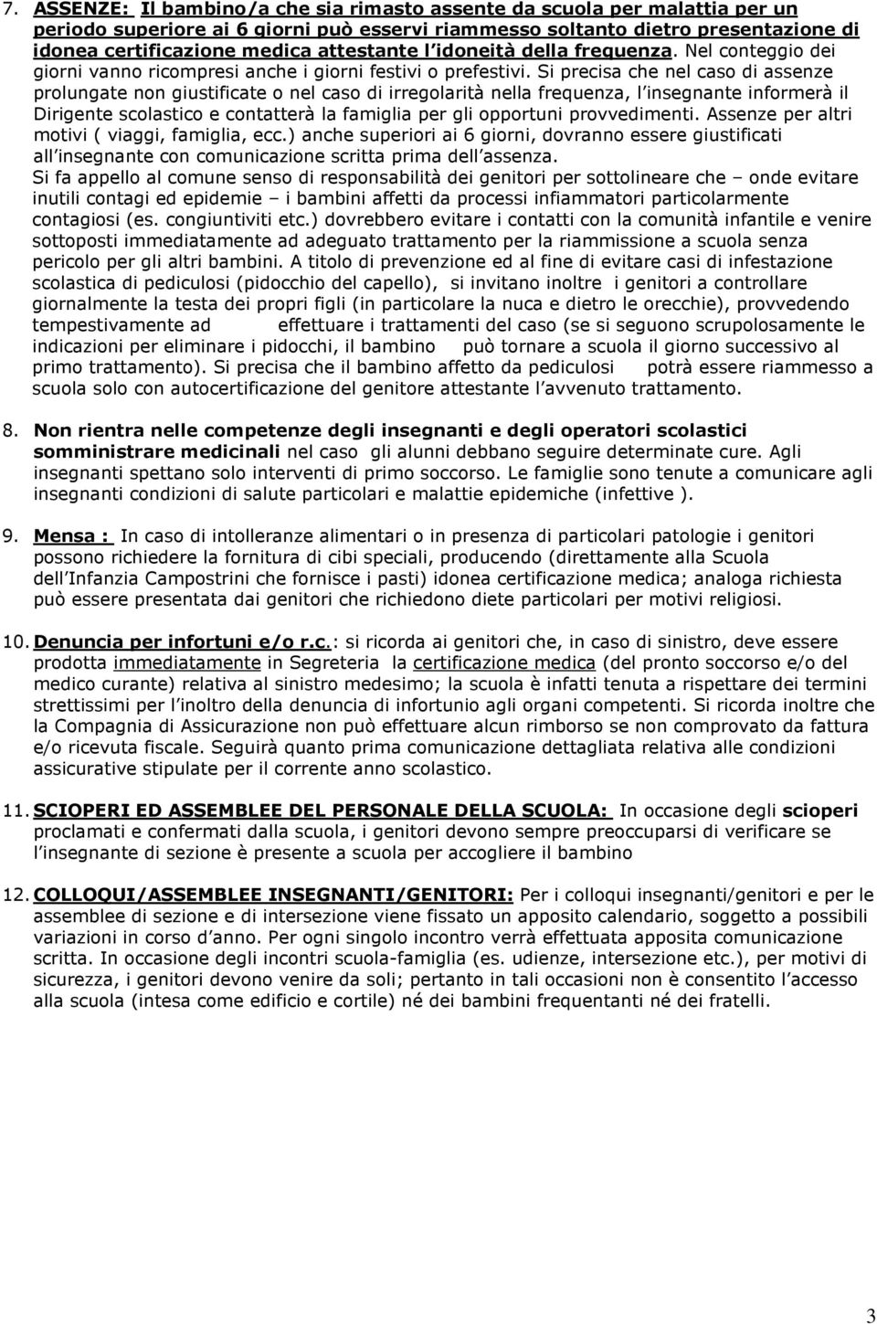 Si precisa che nel caso di assenze prolungate non giustificate o nel caso di irregolarità nella frequenza, l insegnante informerà il Dirigente scolastico e contatterà la famiglia per gli opportuni