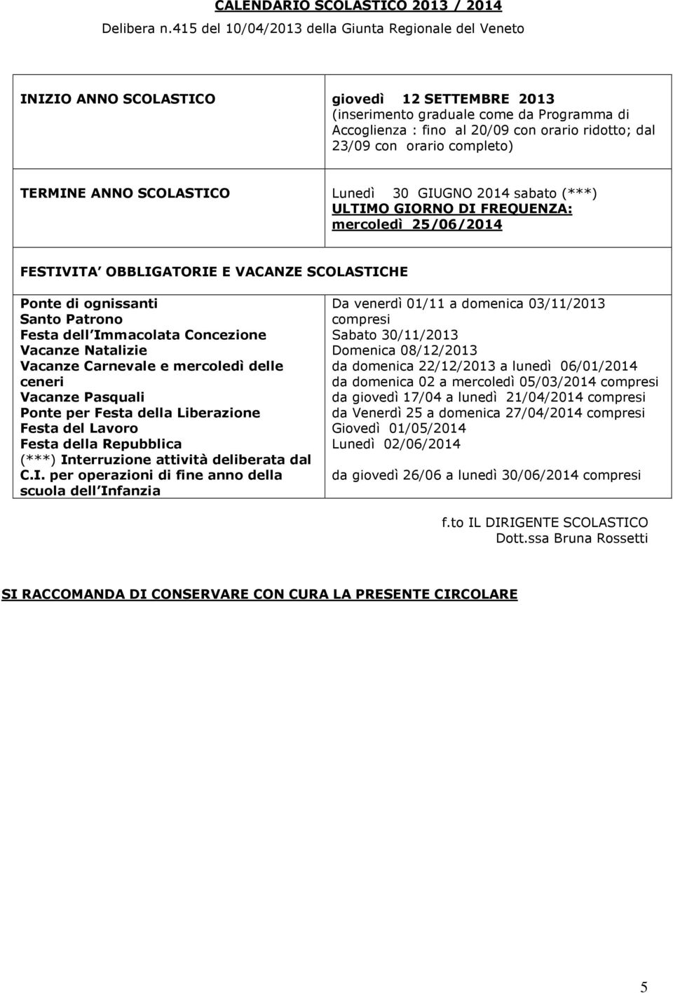 23/09 con orario completo) TERMINE ANNO SCOLASTICO Lunedì 30 GIUGNO 2014 sabato (***) ULTIMO GIORNO DI FREQUENZA: mercoledì 25/06/2014 FESTIVITA OBBLIGATORIE E VACANZE SCOLASTICHE Ponte di ognissanti