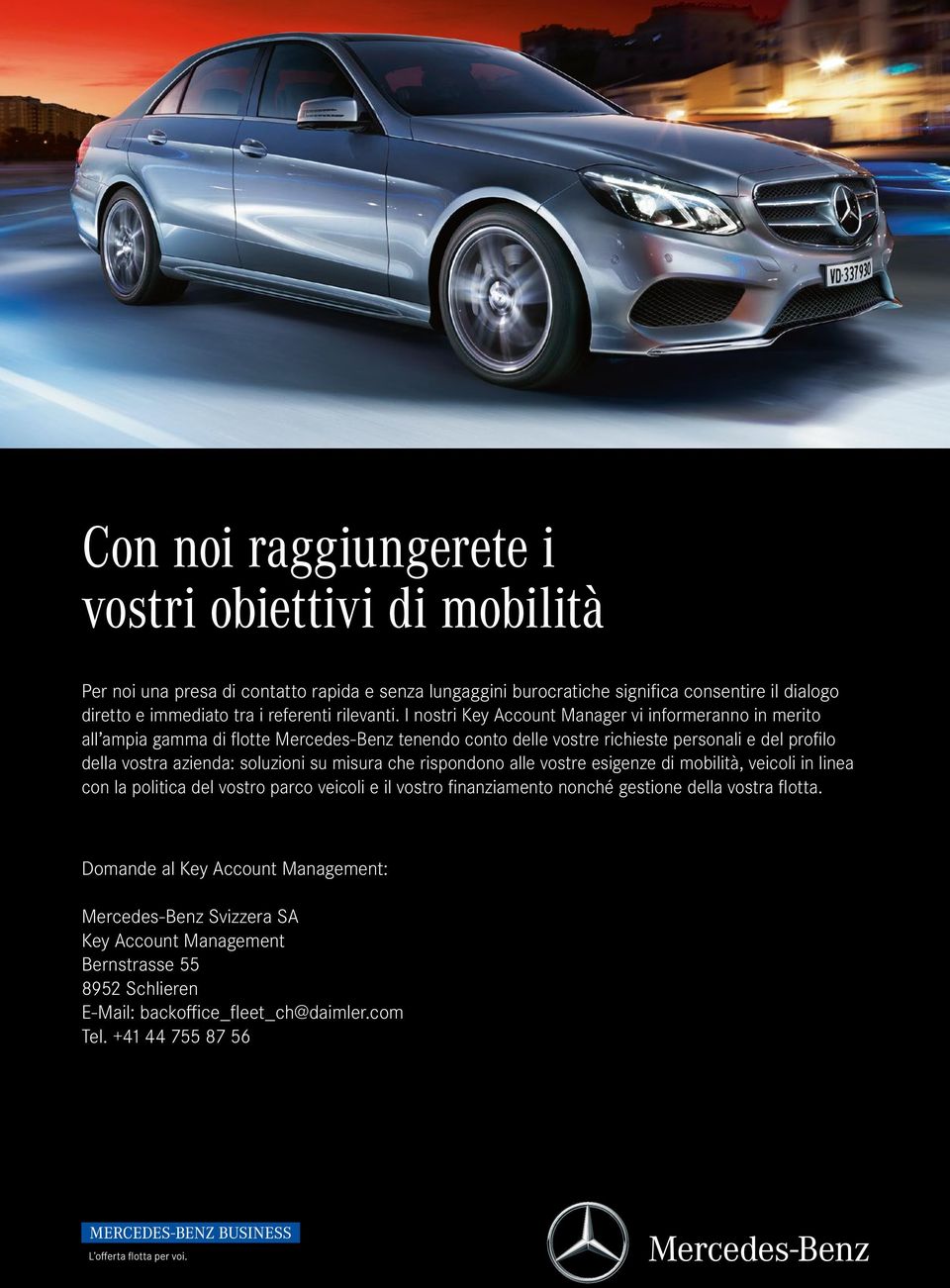 I nostri Key Account Manager vi informeranno in merito all ampia gamma di fl otte Mercedes-Benz tenendo conto delle vostre richieste personali e del profi lo della vostra azienda: