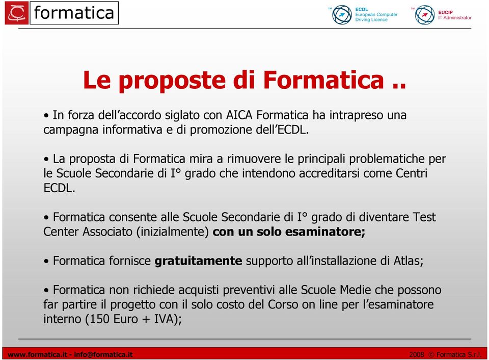 Formatica consente alle Scuole Secondarie di I grado di diventare Test Center Associato (inizialmente) con un solo esaminatore; Formatica fornisce gratuitamente