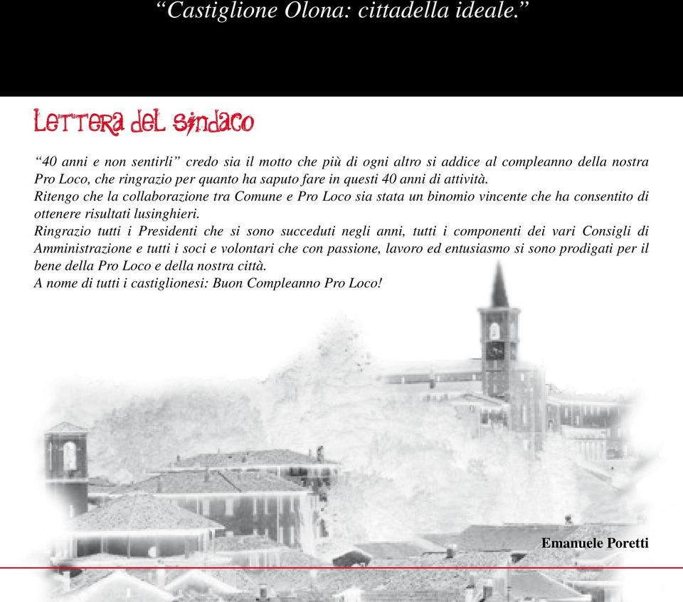 questi 40 anni di attività. Ritengo che la collaborazione tra Comune e Pro Loco sia stata un binomio vincente che ha consentito di ottenere risultati lusinghieri.