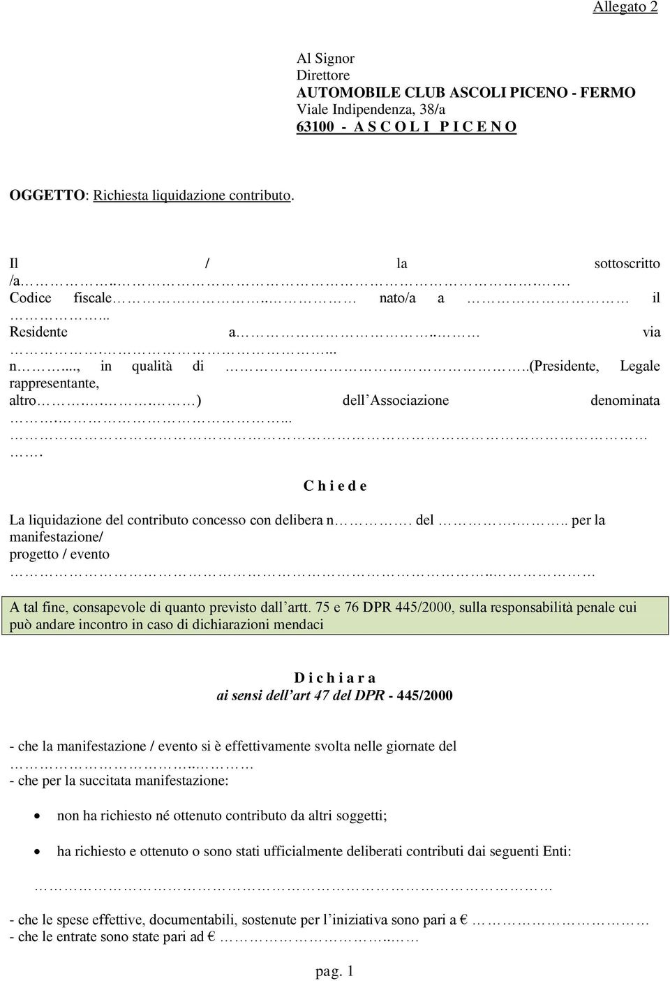 .... C h i e d e La liquidazione del contributo concesso con delibera n. del... per la manifestazione/ progetto / evento.. A tal fine, consapevole di quanto previsto dall artt.