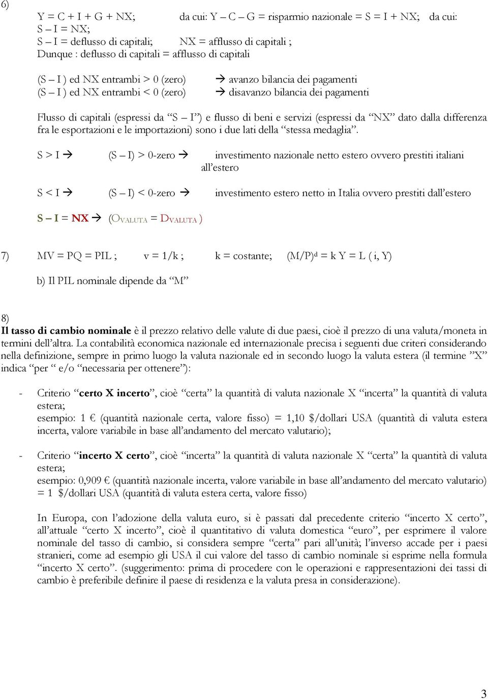 (espressi da NX dato dalla differenza fra le esportazioni e le importazioni) sono i due lati della stessa medaglia.