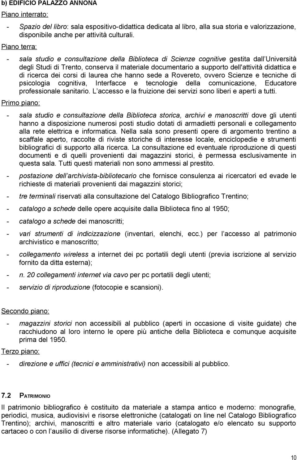 di ricerca dei corsi di laurea che hanno sede a Rovereto, ovvero Scienze e tecniche di psicologia cognitiva, Interfacce e tecnologie della comunicazione, Educatore professionale sanitario.