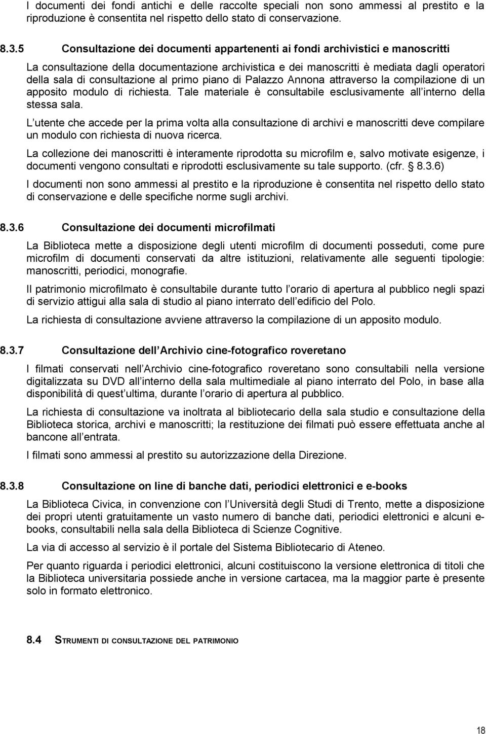 consultazione al primo piano di Palazzo Annona attraverso la compilazione di un apposito modulo di richiesta. Tale materiale è consultabile esclusivamente all interno della stessa sala.