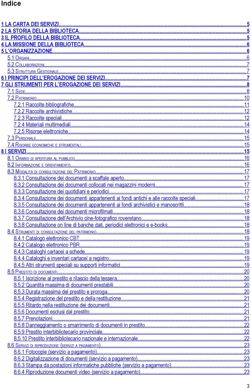 .. 11 7.2.2 Raccolte archivistiche... 12 7.2.3 Raccolte speciali... 12 7.2.4 Materiali multimediali... 14 7.2.5 Risorse elettroniche... 14 7.3 PERSONALE... 15 7.4 RISORSE ECONOMICHE E STRUMENTALI.