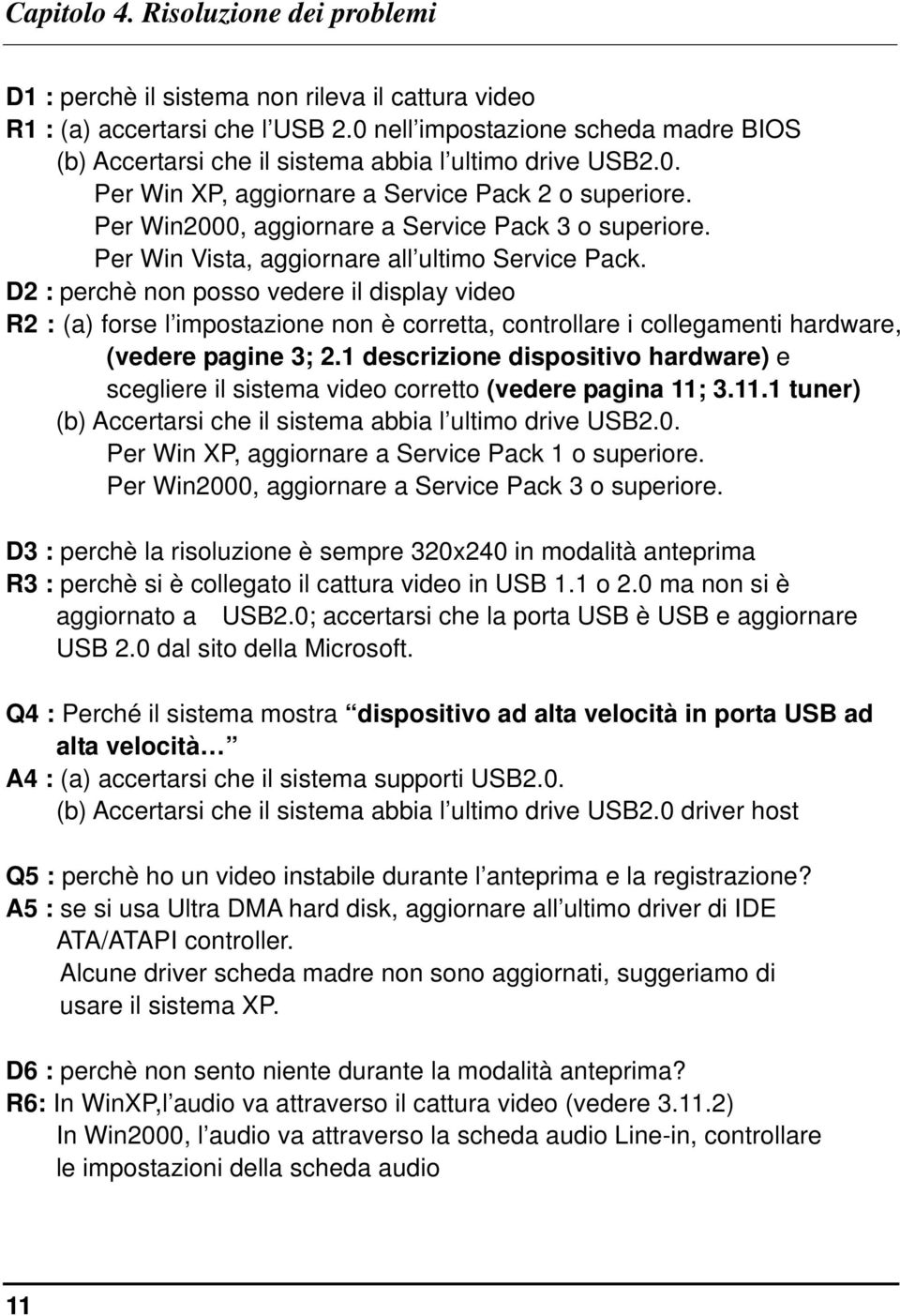 Per Win2000, aggiornare a Service Pack 3 o superiore. Per Win Vista, aggiornare all ultimo Service Pack.