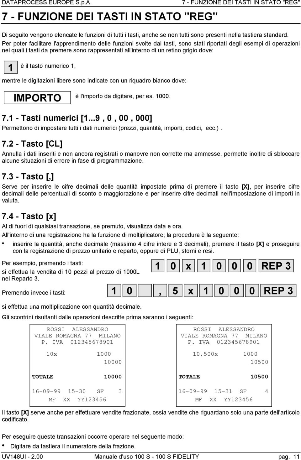 dove: 1 è il tasto numerico 1, mentre le digitazioni libere sono indicate con un riquadro bianco dove: IMPORTO è l'importo da digitare, per es. 1000. 7.1 - Tasti numerici [1.