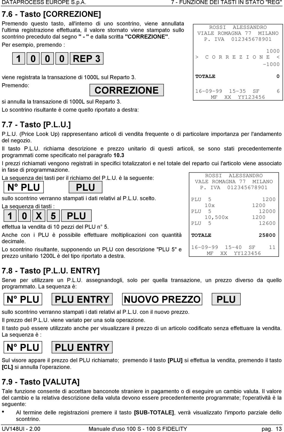 - " e dalla scritta "CORREZIONE". Per esempio, premendo : 1 0 0 0 REP 3 7 - FUNZIONE DEI TASTI IN STATO "REG" ROSSI ALESSANDRO VIALE ROMAGNA 77 MILANO P.