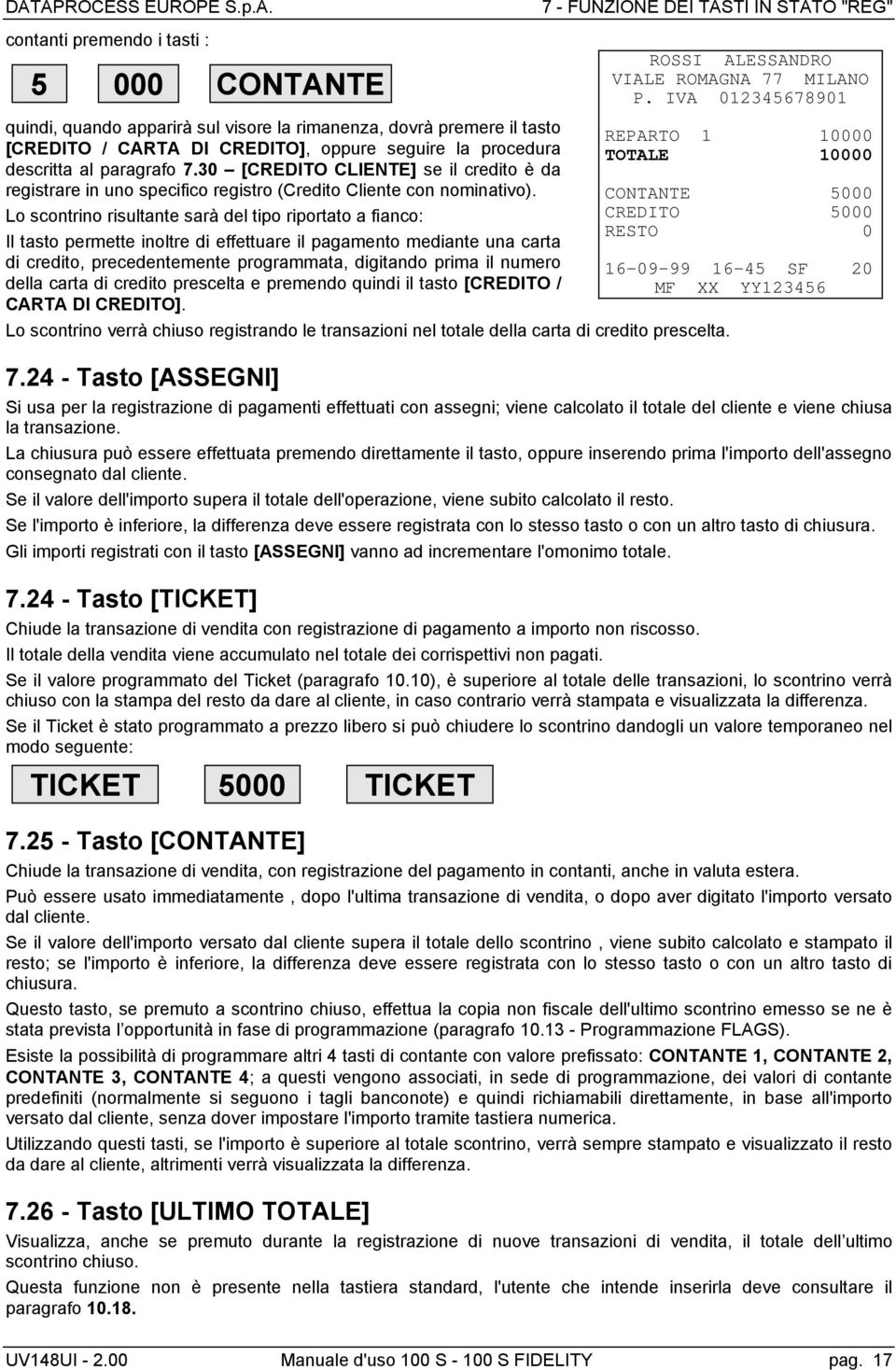 Lo scontrino risultante sarà del tipo riportato a fianco: Il tasto permette inoltre di effettuare il pagamento mediante una carta di credito, precedentemente programmata, digitando prima il numero