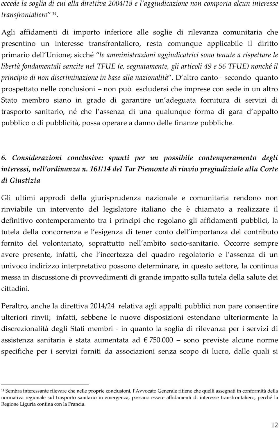 amministrazioni aggiudicatrici sono tenute a rispettare le libertà fondamentali sancite nel TFUE (e, segnatamente, gli articoli 49 e 56 TFUE) nonché il principio di non discriminazione in base alla