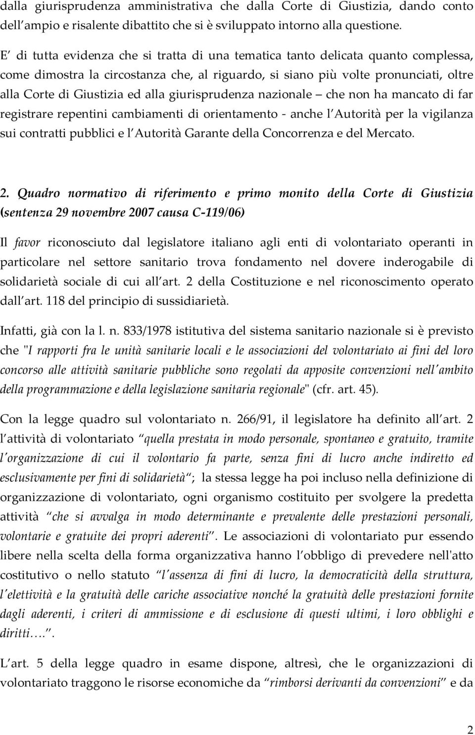 giurisprudenza nazionale che non ha mancato di far registrare repentini cambiamenti di orientamento anche l Autorità per la vigilanza sui contratti pubblici e l Autorità Garante della Concorrenza e