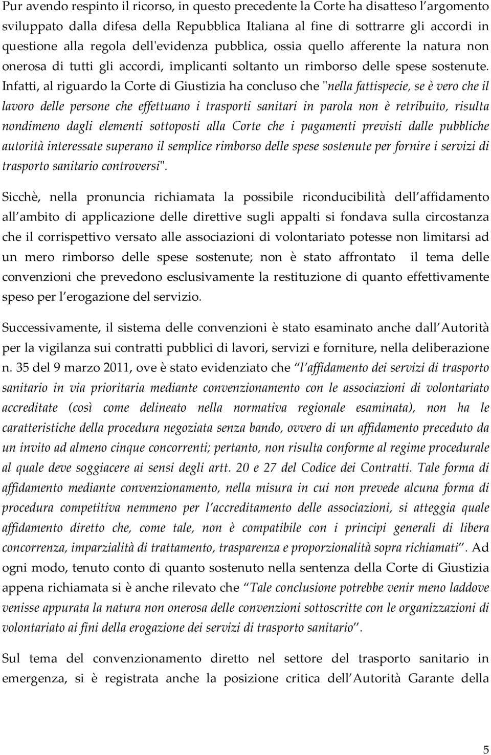 Infatti, al riguardo la Corte di Giustizia ha concluso che ʺnella fattispecie, se è vero che il lavoro delle persone che effettuano i trasporti sanitari in parola non è retribuito, risulta nondimeno