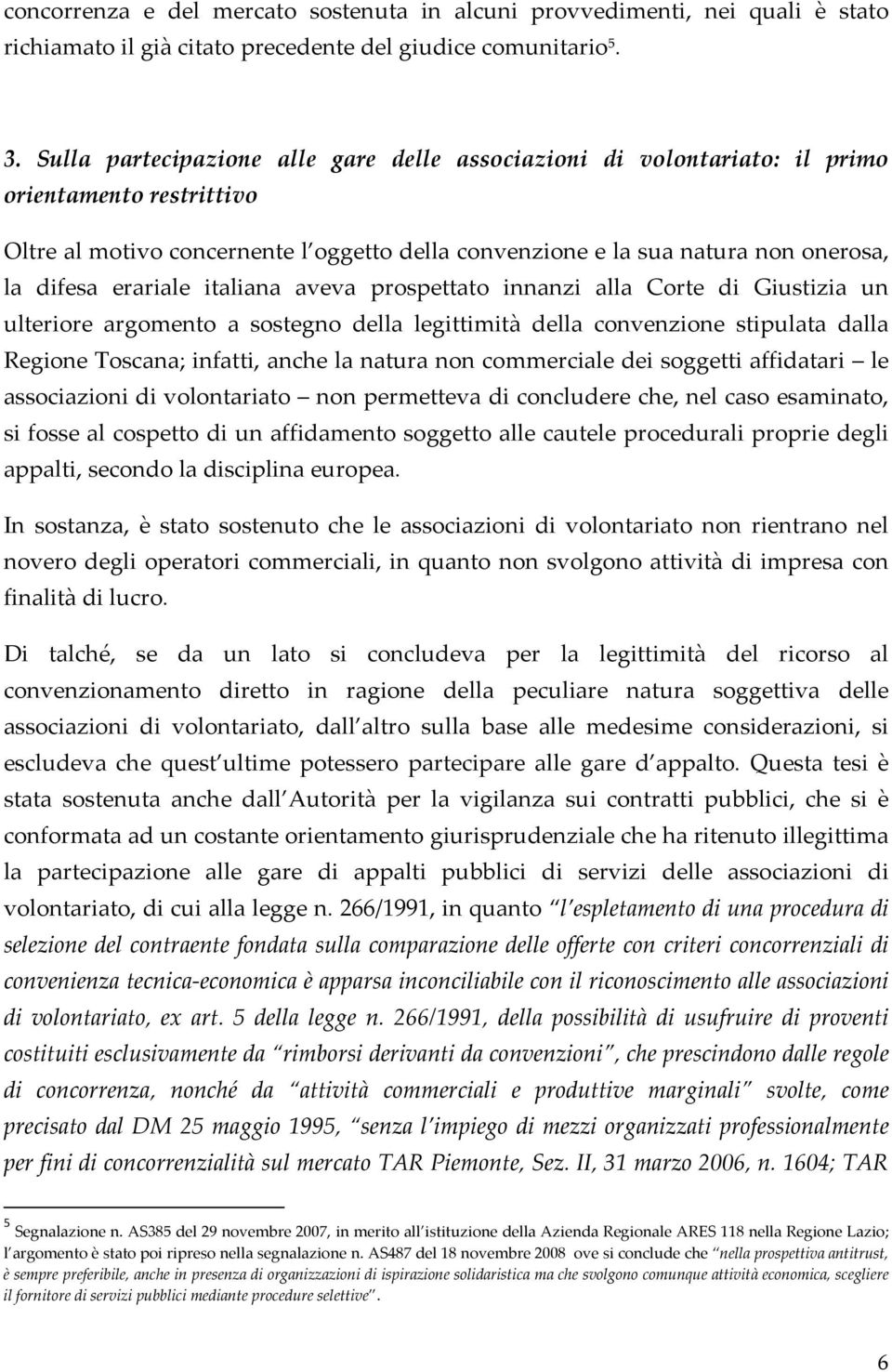 erariale italiana aveva prospettato innanzi alla Corte di Giustizia un ulteriore argomento a sostegno della legittimità della convenzione stipulata dalla Regione Toscana; infatti, anche la natura non