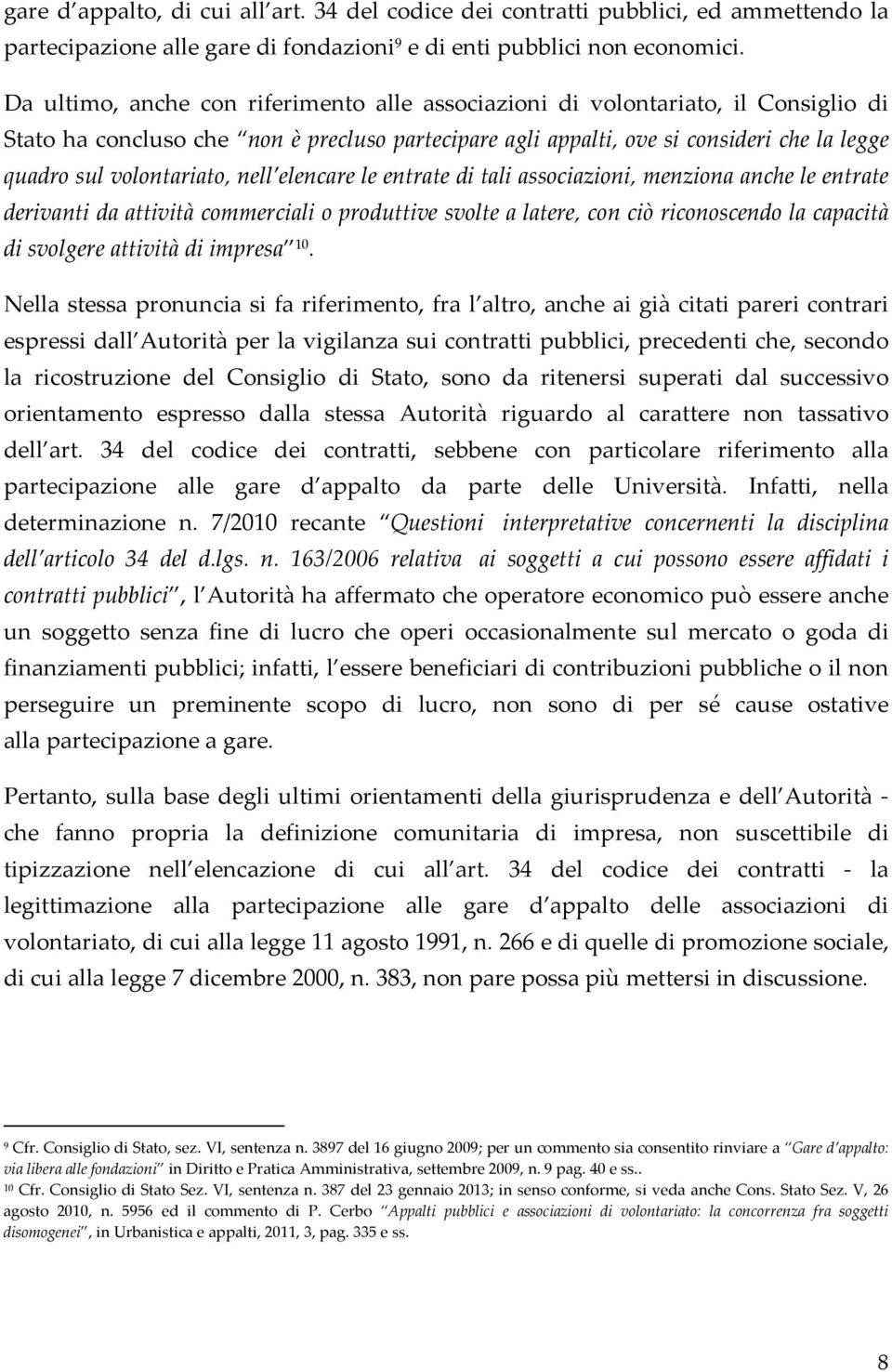 volontariato, nell elencare le entrate di tali associazioni, menziona anche le entrate derivanti da attività commerciali o produttive svolte a latere, con ciò riconoscendo la capacità di svolgere