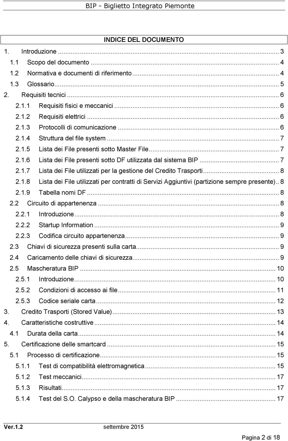 .. 7 2.1.7 Lista dei File utilizzati per la gestione del Credito Trasporti... 8 2.1.8 Lista dei File utilizzati per contratti di Servizi Aggiuntivi (partizione sempre presente).. 8 2.1.9 Tabella nomi DF.