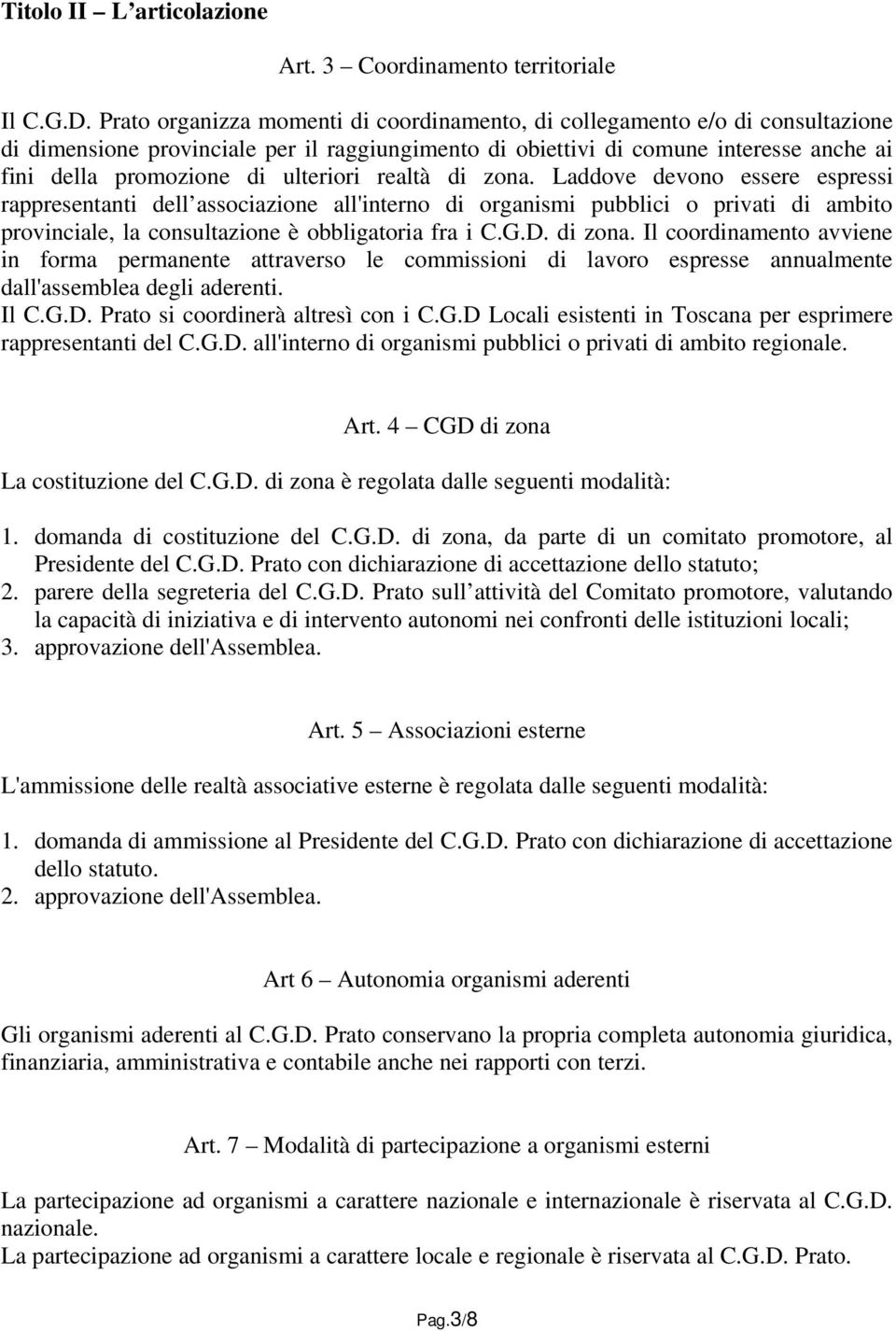 ulteriori realtà di zona. Laddove devono essere espressi rappresentanti dell associazione all'interno di organismi pubblici o privati di ambito provinciale, la consultazione è obbligatoria fra i C.G.